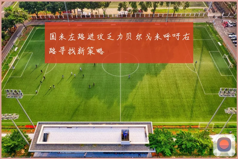 国米左路进攻乏力贝尔戈米呼吁右路寻找新策略
