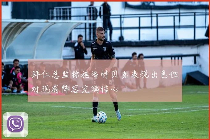 拜仁总监称施洛特贝克表现出色但对现有阵容充满信心