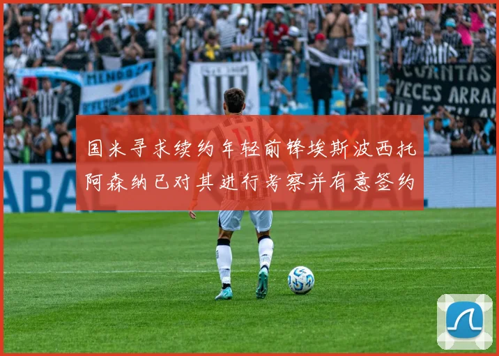 国米寻求续约年轻前锋埃斯波西托阿森纳已对其进行考察并有意签约
